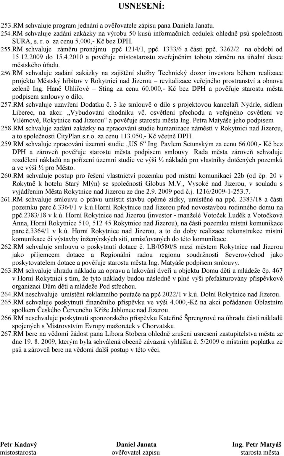 256.RM schvaluje zadání zakázky na zajištění služby Technický dozor investora během realizace projektu Městský hřbitov v Rokytnici nad Jizerou revitalizace veřejného prostranství a obnova zeleně Ing.