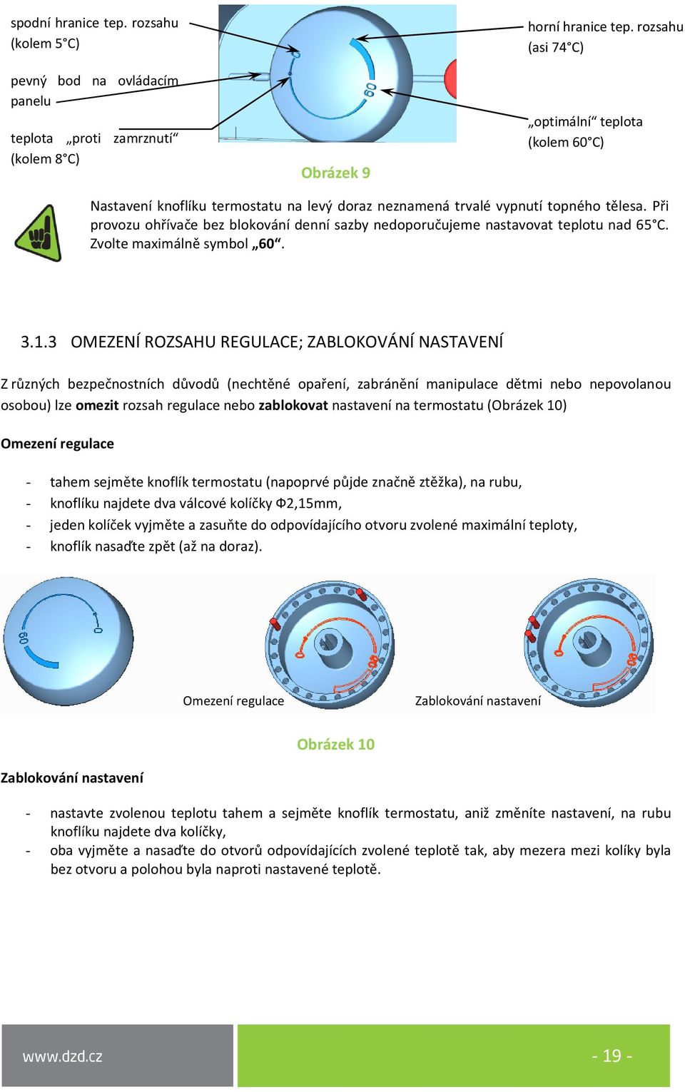 Při provozu ohřívače bez blokování denní sazby nedoporučujeme nastavovat teplotu nad 65 C. Zvolte maximálně symbol 60. 3.1.