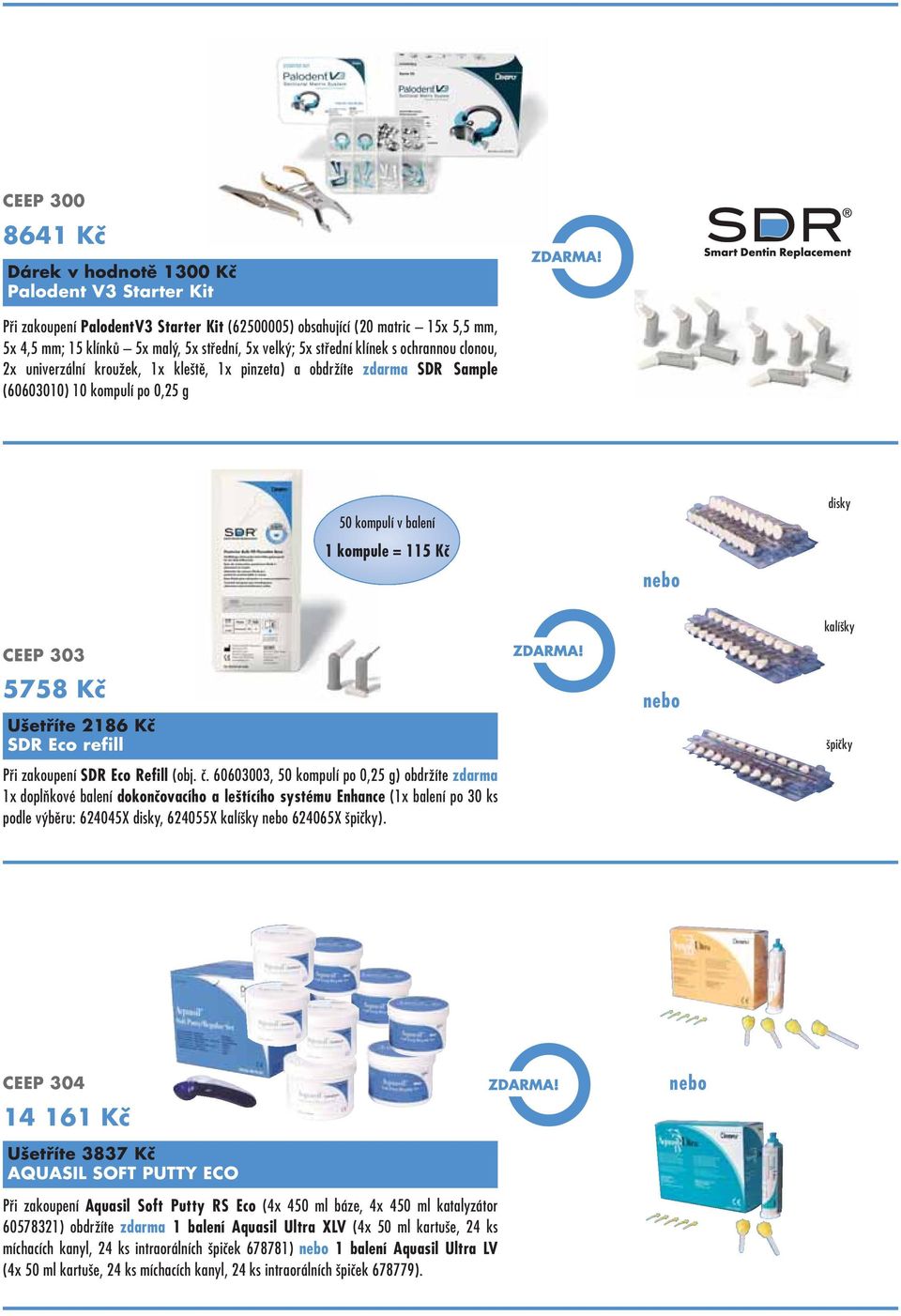 CEEP 303 5758 Kč Ušetříte 2186 Kč SDR Eco refill Při zakoupení SDR Eco Refill (obj. č.