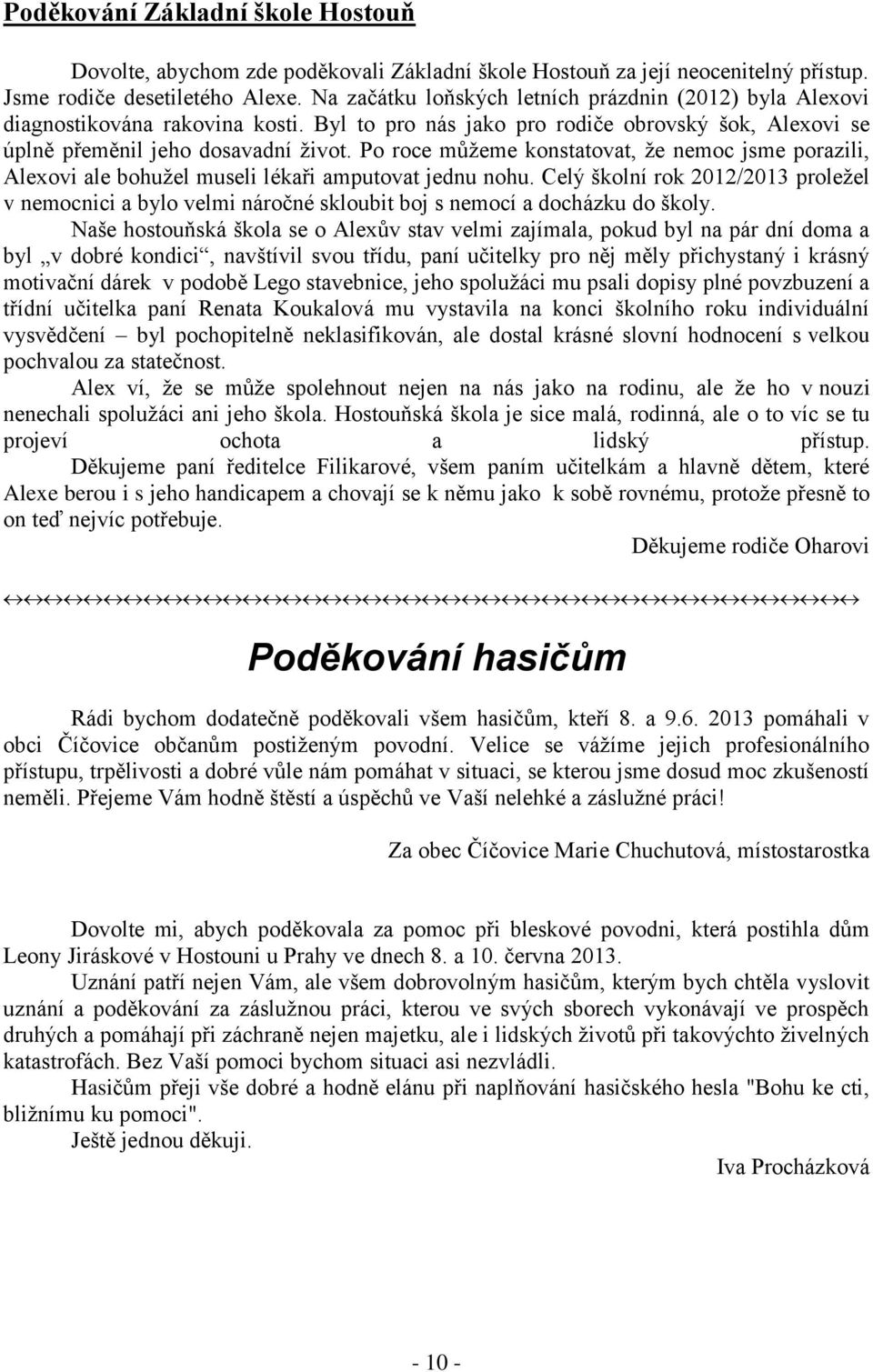 Po roce můžeme konstatovat, že nemoc jsme porazili, Alexovi ale bohužel museli lékaři amputovat jednu nohu.