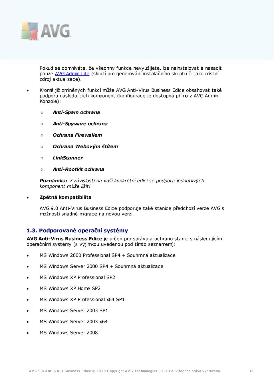 ochrana o Ochrana Firewallem o Ochrana Webovým štítem o LinkScanner o Anti-Rootkit ochrana Poznámka: V závislosti na vaší konkrétní edici se podpora jednotlivých komponent může lišit!