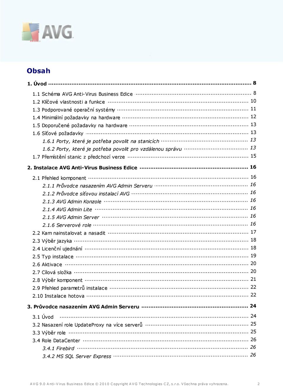 7 Přemístění stanic z předchozí verze... 16 2. Instalace AVG Anti-Virus Business Edice 16 2.1 Přehled... komponent... 16 2.1.1 Průvodce nasazením AVG Admin Serveru... 16 2.1.2 Průvodce síťovou instalací AVG.