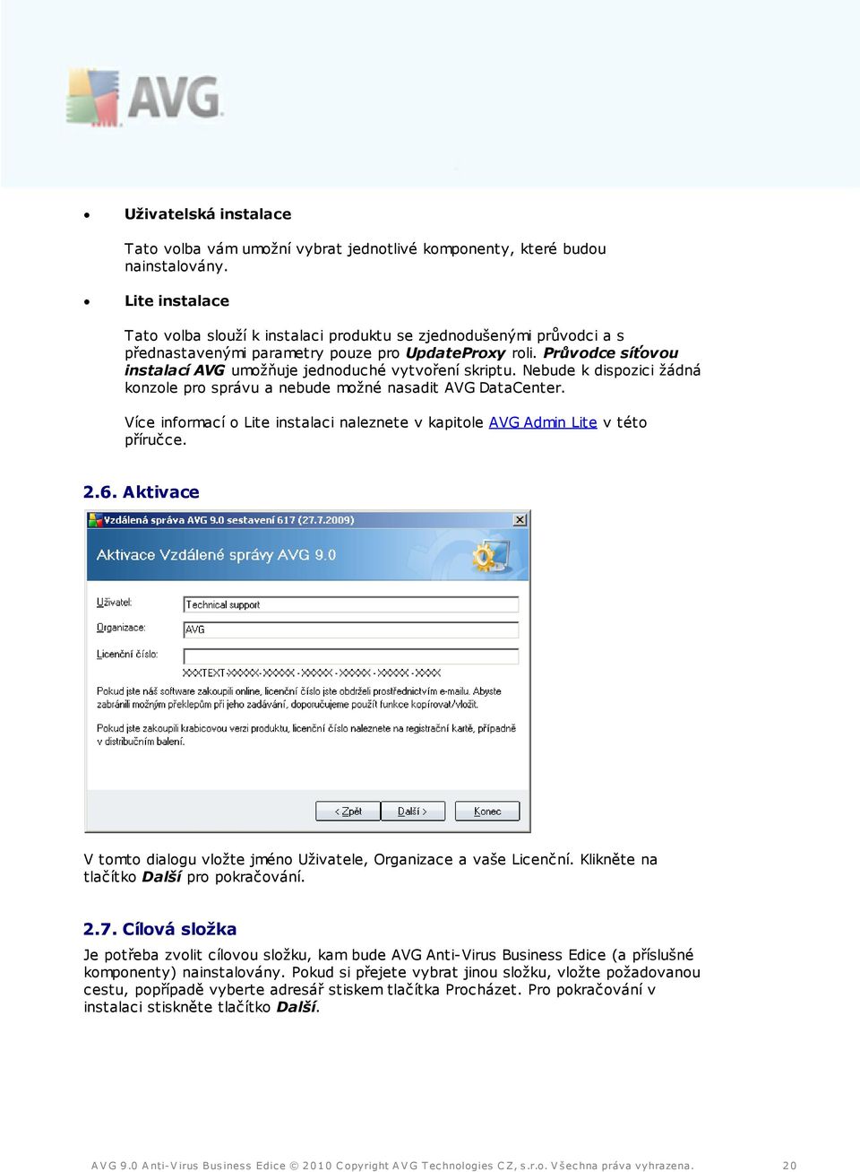 Průvodce síťovou instalací AVG umožňuje jednoduché vytvoření skriptu. Nebude k dispozici žádná konzole pro správu a nebude možné nasadit AVG DataCenter.