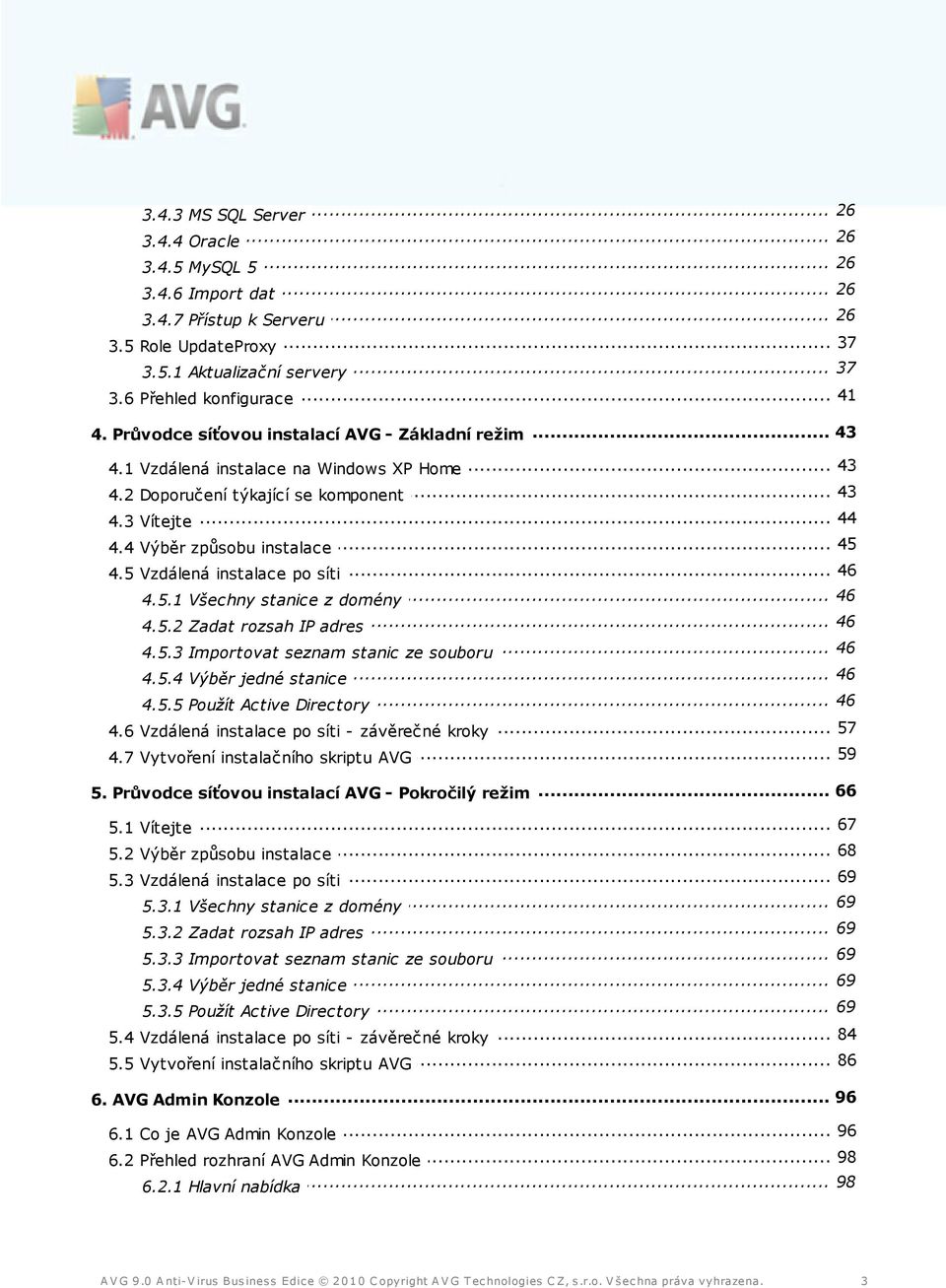 4 Výběr způsobu instalace... 46 4.5 Vzdálená instalace po síti... 46 4.5.1 Všechny stanice z domény... 46 4.5.2 Zadat rozsah IP adres... 46 4.5.3 Importovat seznam stanic ze souboru... 46 4.5.4 Výběr jedné stanice.