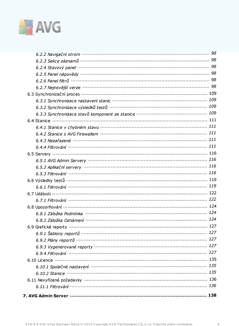 4.2... Stanice s AVG Firewallem 111 6.4.3... Nezařazené 111 6.4.4... Filtrování... 116 6.5 Servery... 116 6.5.1 AVG Admin Servery... 116 6.5.2 Aplikační servery... 116 6.5.3 Filtrování... 119 6.
