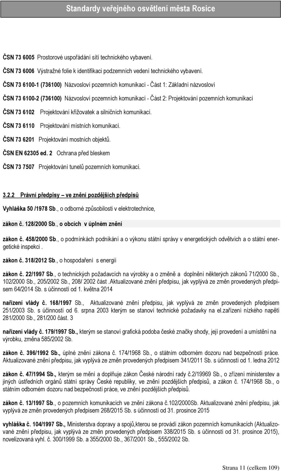 73 6110 Projektování křižovatek a silničních komunikací. Projektování místních komunikací. ČSN 73 6201 Projektování mostních objektů. ČSN EN 62305 ed.