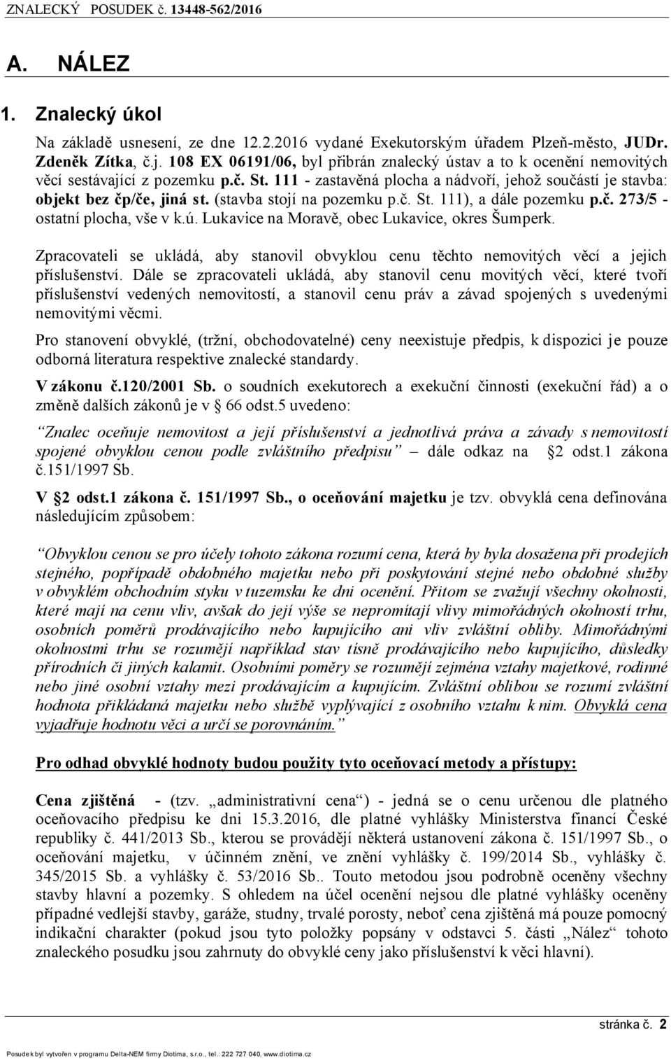 (stavba stojí na pozemku p.č. St. 111), a dále pozemku p.č. 273/5 - ostatní plocha, vše v k.ú. Lukavice na Moravě, obec Lukavice, okres Šumperk.