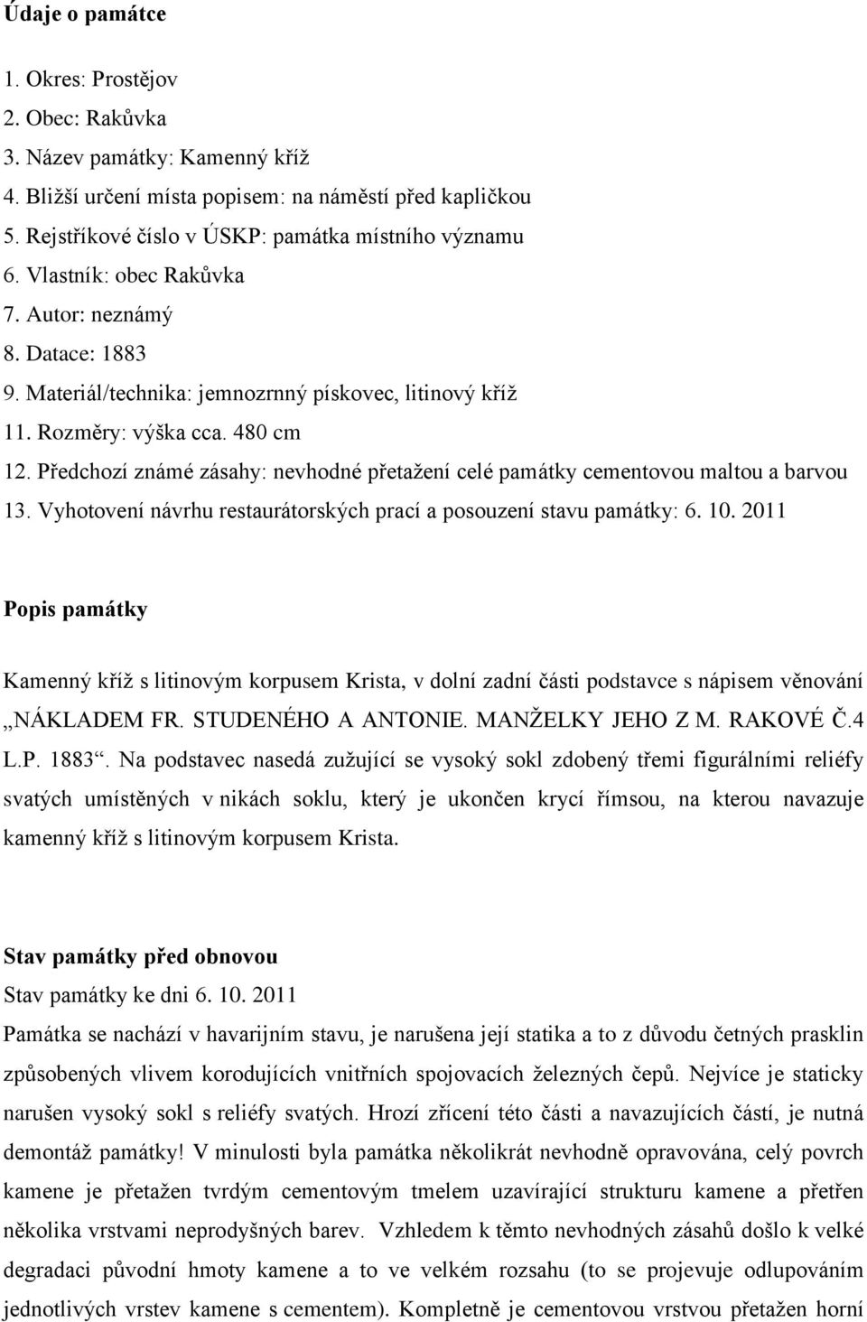 Předchozí známé zásahy: nevhodné přetažení celé památky cementovou maltou a barvou 13. Vyhotovení návrhu restaurátorských prací a posouzení stavu památky: 6. 10.