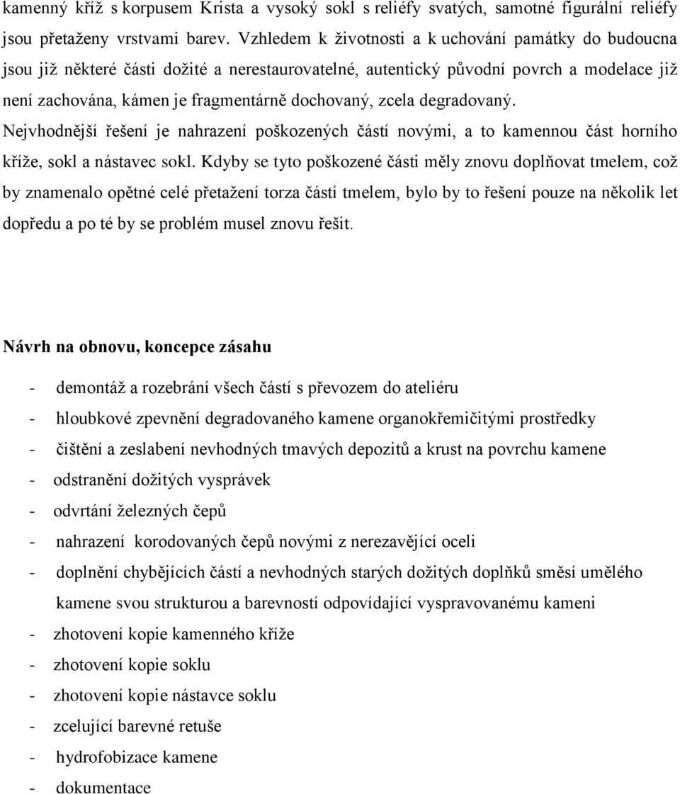 zcela degradovaný. Nejvhodnější řešení je nahrazení poškozených částí novými, a to kamennou část horního kříže, sokl a nástavec sokl.