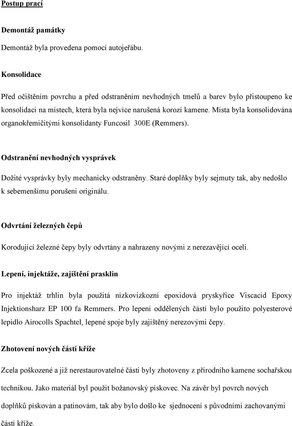 Místa byla konsolidována organokřemičitými konsolidanty Funcosil 300E (Remmers). Odstranění nevhodných vysprávek Dožité vysprávky byly mechanicky odstraněny.