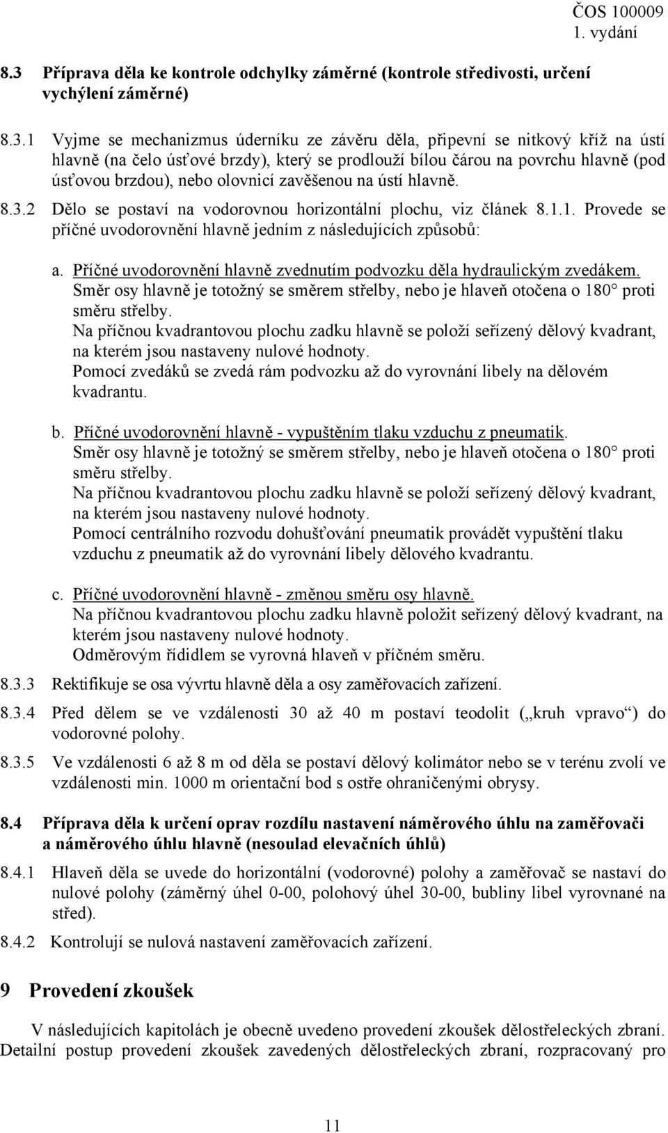 2 Dělo se postaví na vodorovnou horizontální plochu, viz článek 8.1.1. Provede se příčné uvodorovnění hlavně jedním z následujících způsobů: a.