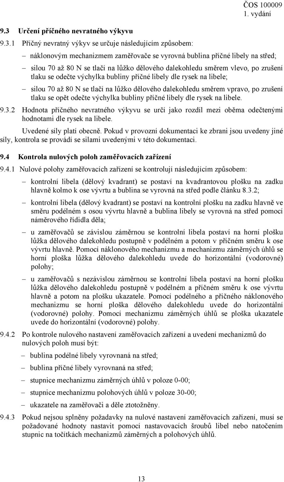 vpravo, po zrušení tlaku se opět odečte výchylka bubliny příčné libely dle rysek na libele. 9.3.