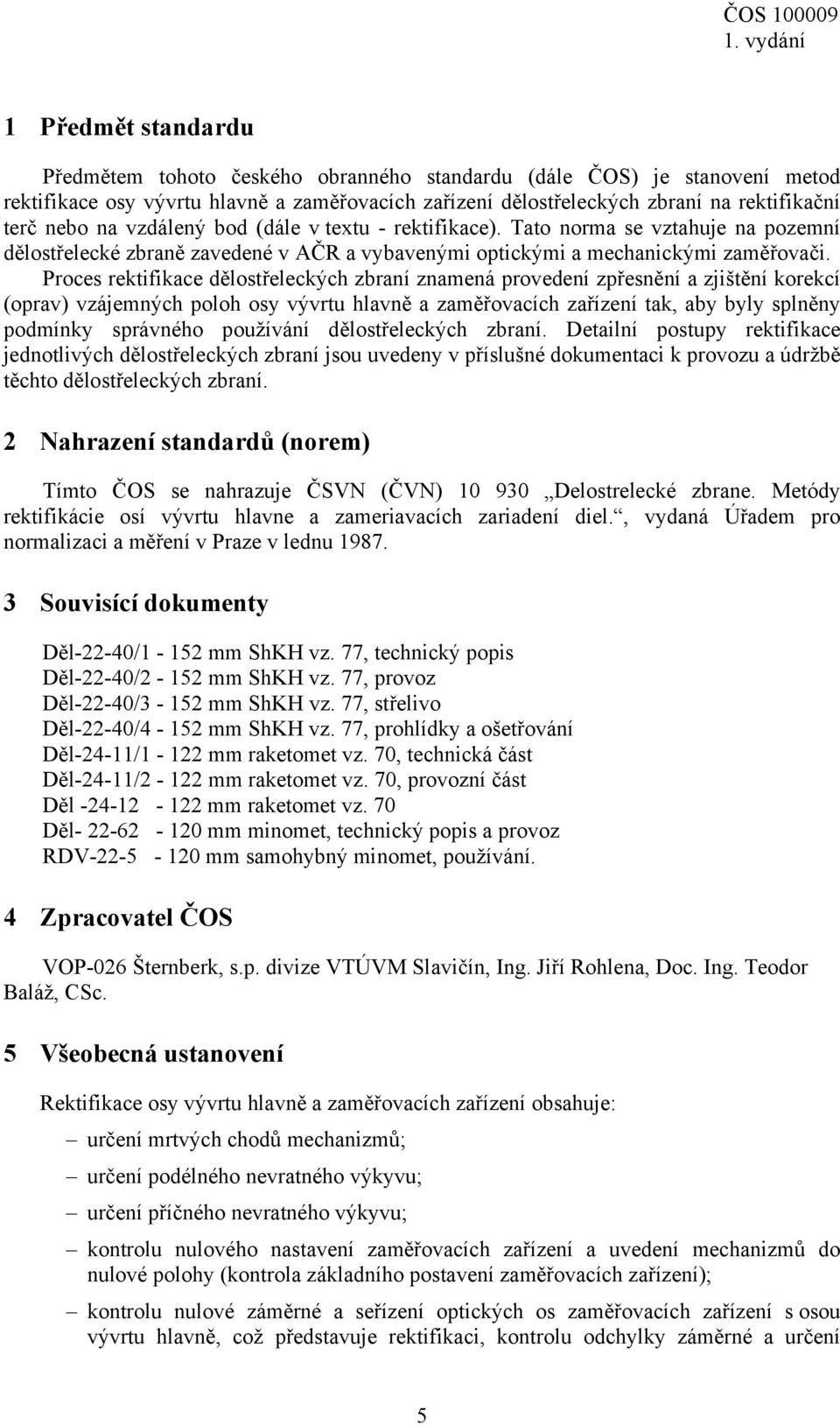 Proces rektifikace dělostřeleckých zbraní znamená provedení zpřesnění a zjištění korekcí (oprav) vzájemných poloh osy vývrtu hlavně a zaměřovacích zařízení tak, aby byly splněny podmínky správného