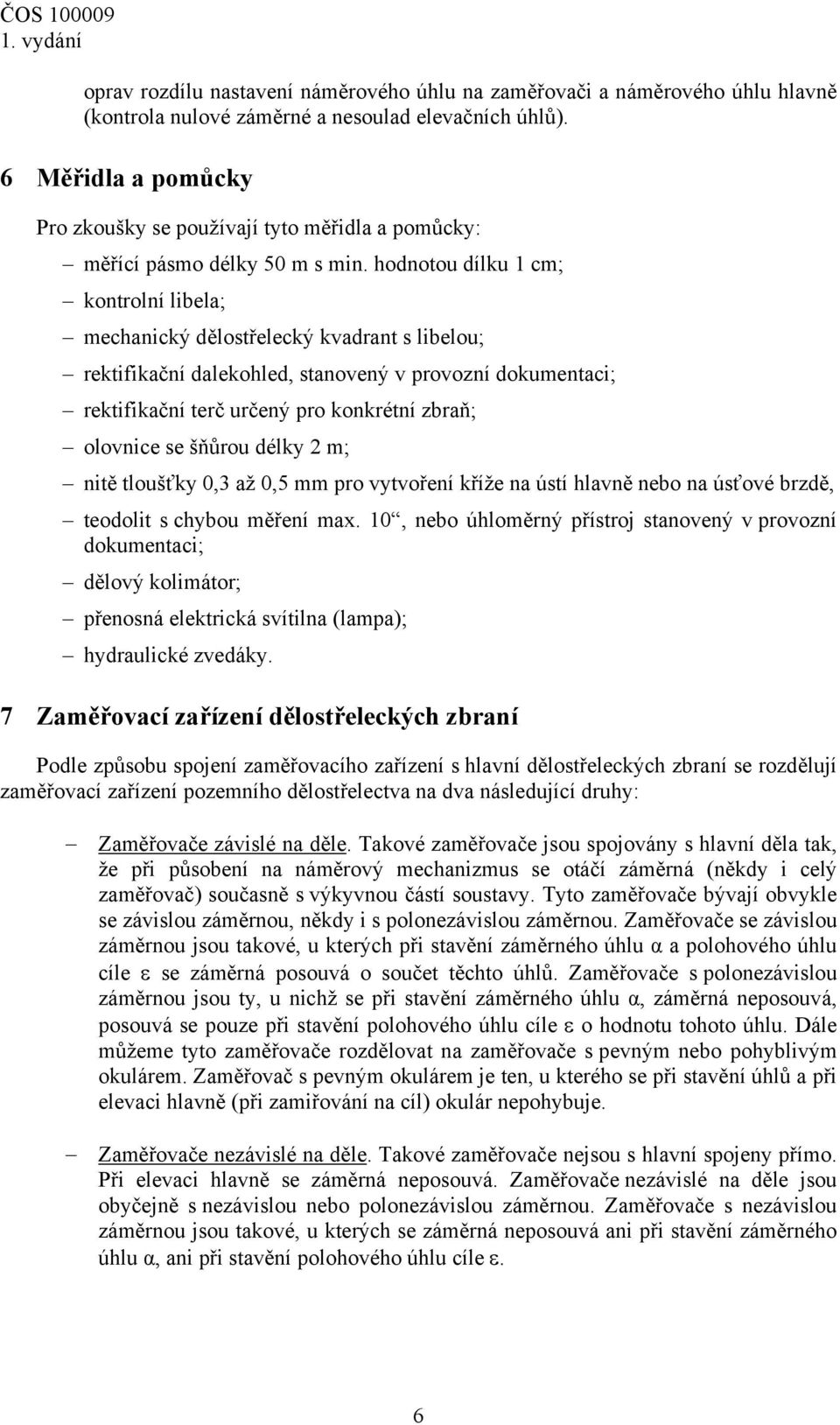 hodnotou dílku 1 cm; kontrolní libela; mechanický dělostřelecký kvadrant s libelou; rektifikační dalekohled, stanovený v provozní dokumentaci; rektifikační terč určený pro konkrétní zbraň; olovnice