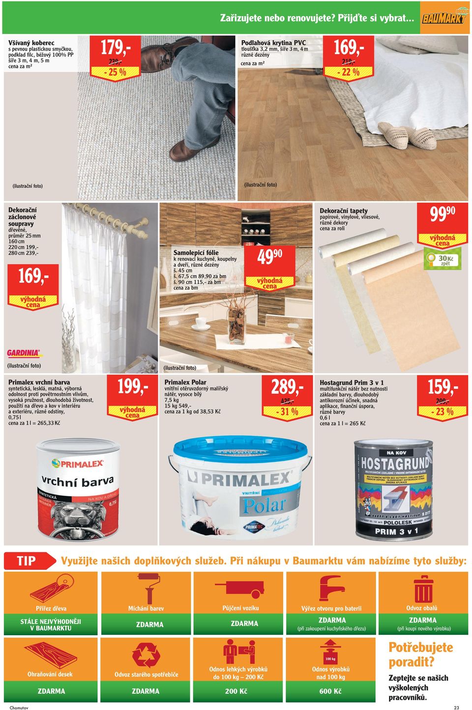 za m² 169,- 219,- - 22 % Dekorační záclonové soupravy dřevěné, průměr 25 mm 160 cm 220 cm 199,- 280 cm 239,- 169,- Samolepicí fólie k renovaci kuchyně, koupelny a dveří, různé dezény š. 45 cm š.