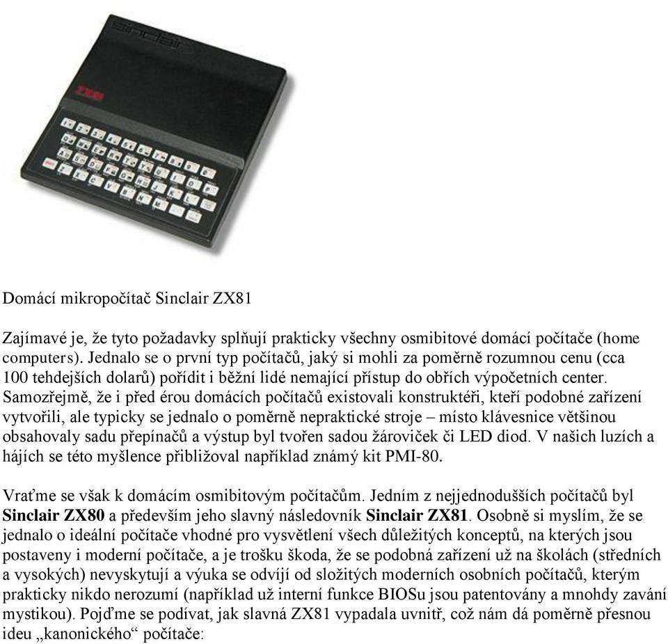 Samozřejmě, ţe i před érou domácích počítačů existovali konstruktéři, kteří podobné zařízení vytvořili, ale typicky se jednalo o poměrně nepraktické stroje místo klávesnice většinou obsahovaly sadu