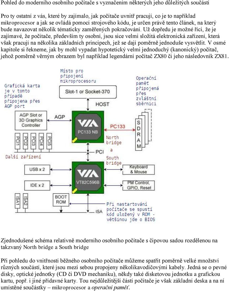 Uţ dopředu je moţné říci, ţe je zajímavé, ţe počítače, především ty osobní, jsou sice velmi sloţitá elektronická zařízení, která však pracují na několika základních principech, jeţ se dají poměrně