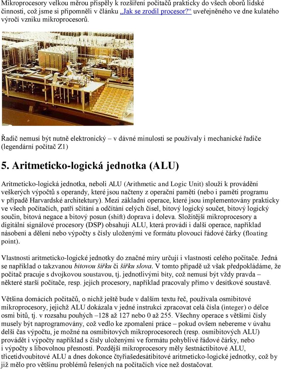 Aritmeticko-logická jednotka (ALU) Aritmeticko-logická jednotka, neboli ALU (Arithmetic and Logic Unit) slouţí k provádění veškerých výpočtů s operandy, které jsou načteny z operační paměti (nebo i