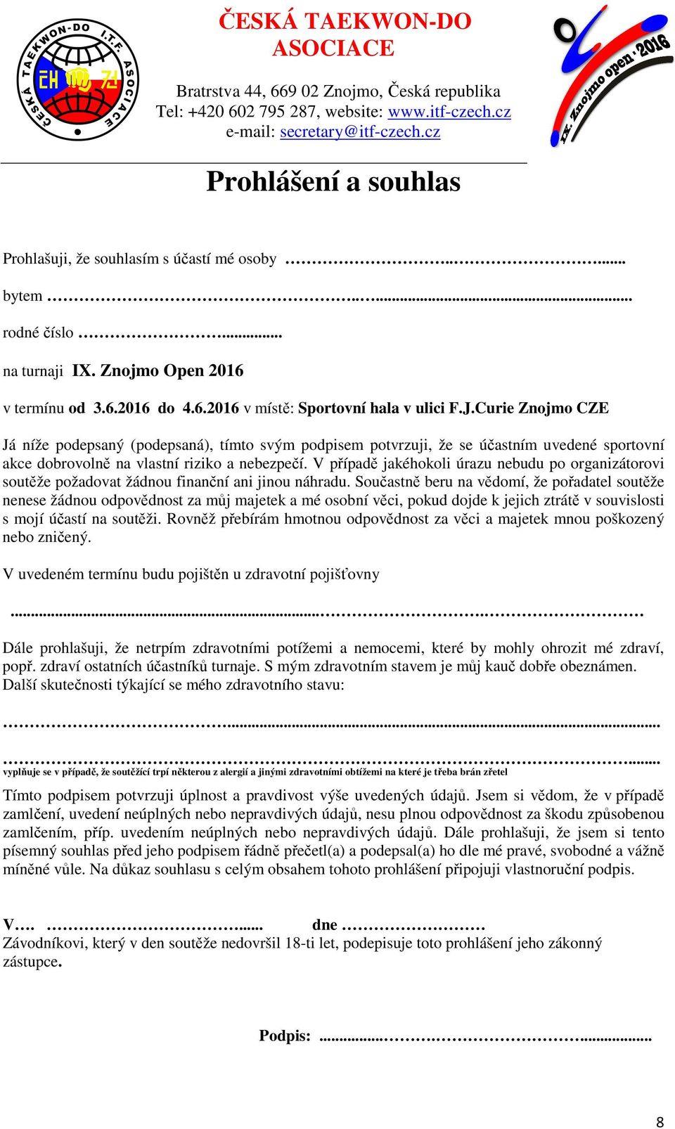 V případě jakéhokoli úrazu nebudu po organizátorovi soutěže požadovat žádnou finanční ani jinou náhradu.