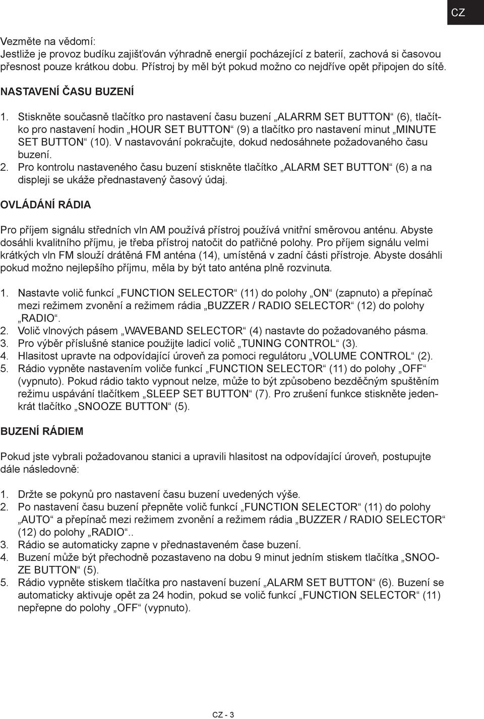 MINUTE SET BUTTON (10) V nastavování pokračujte, dokud nedosáhnete požadovaného času buzení Pro kontrolu nastaveného času buzení stiskněte tlačítko ALARM SET BUTTON (6) a na displeji se ukáže