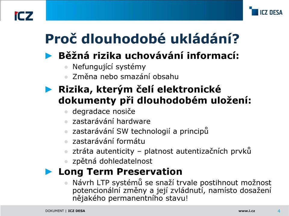 dlouhodobém uložení: degradace nosiče zastarávání hardware zastarávání SW technologií a principů zastarávání formátu ztráta