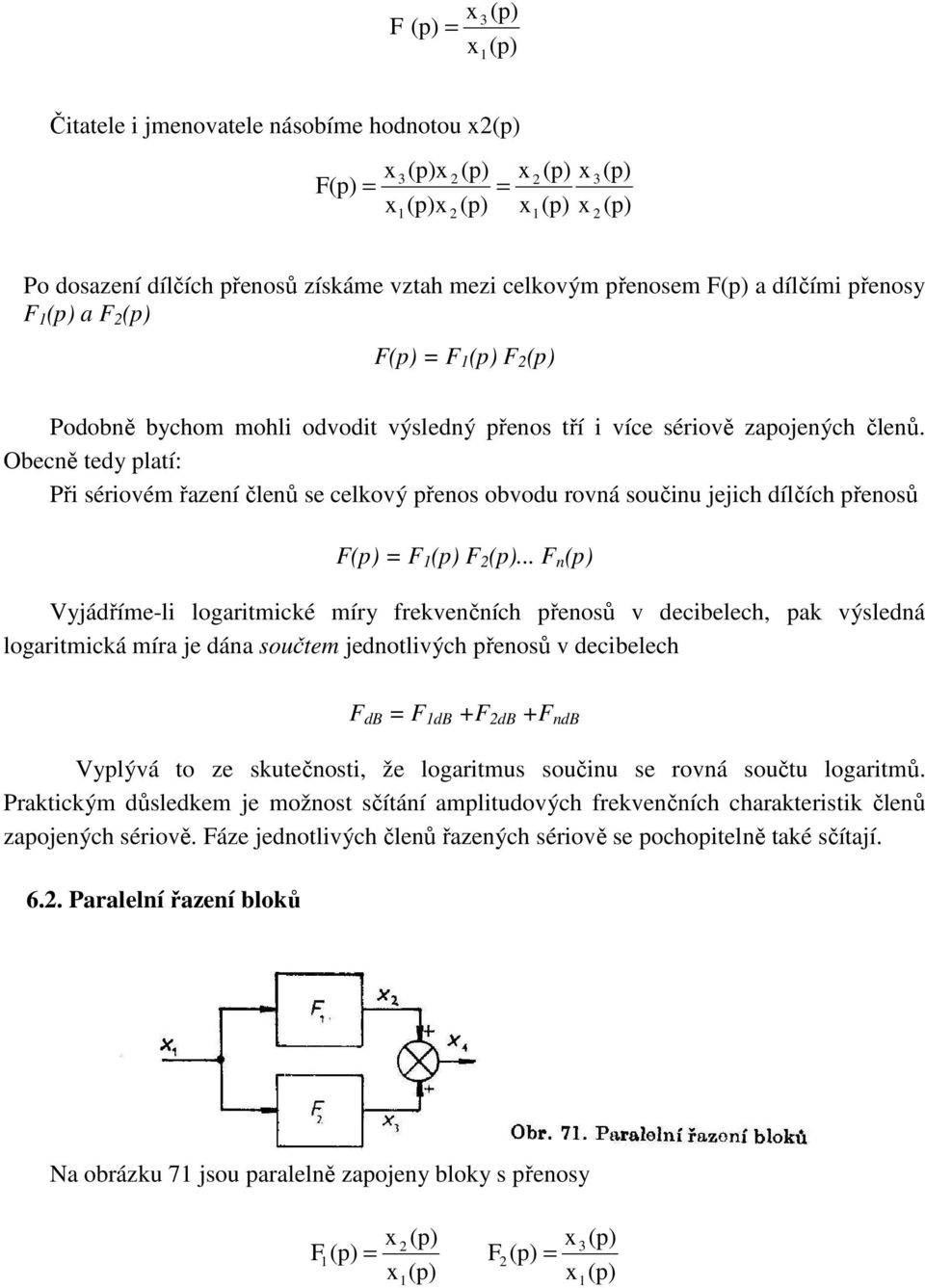 .. n Vyjádříme-li logaritmické míry frekvenčních přenosů v decibelech, pak výsledná logaritmická míra je dána součtem jednotlivých přenosů v decibelech db db db ndb Vyplývá to ze skutečnosti, že