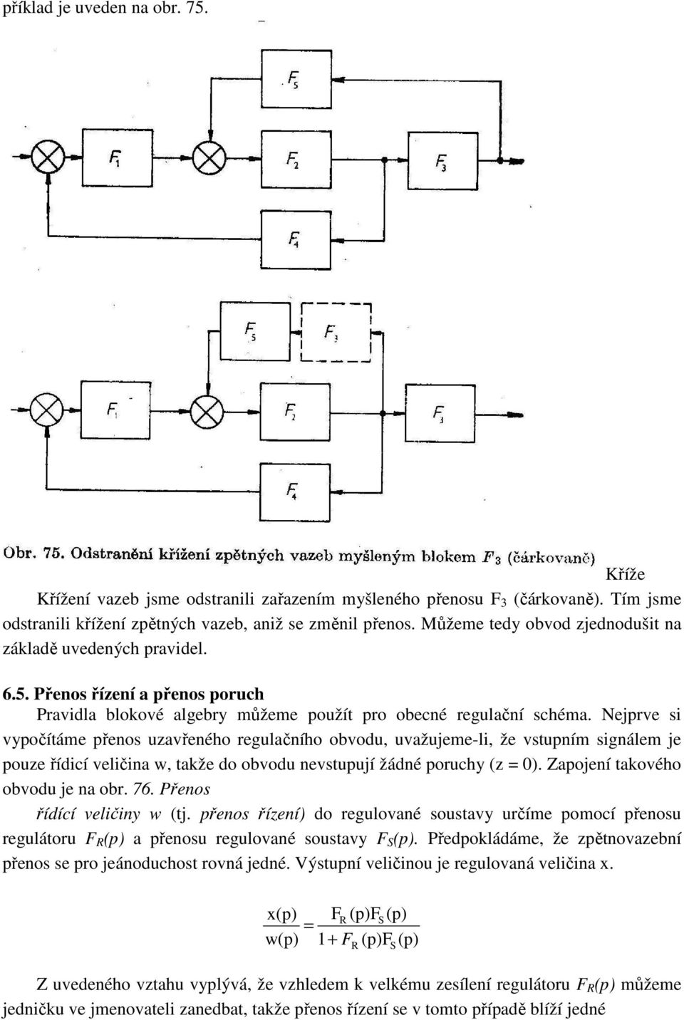 Nejprve si vypočítáme přenos uzavřeného regulačního obvodu, uvažujeme-li, že vstupním signálem je pouze řídicí veličina w, takže do obvodu nevstupují žádné poruchy z 0.