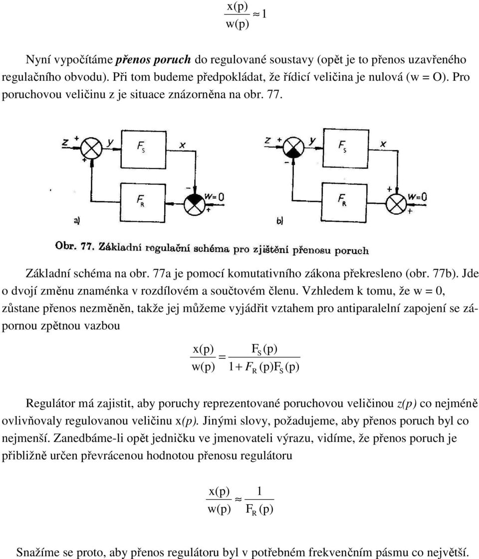 Vzhledem k tomu, že w 0, zůstane přenos nezměněn, takže jej můžeme vyjádřit vztahem pro antiparalelní zapojení se zápornou zpětnou vazbou w S R S Regulátor má zajistit, aby poruchy reprezentované