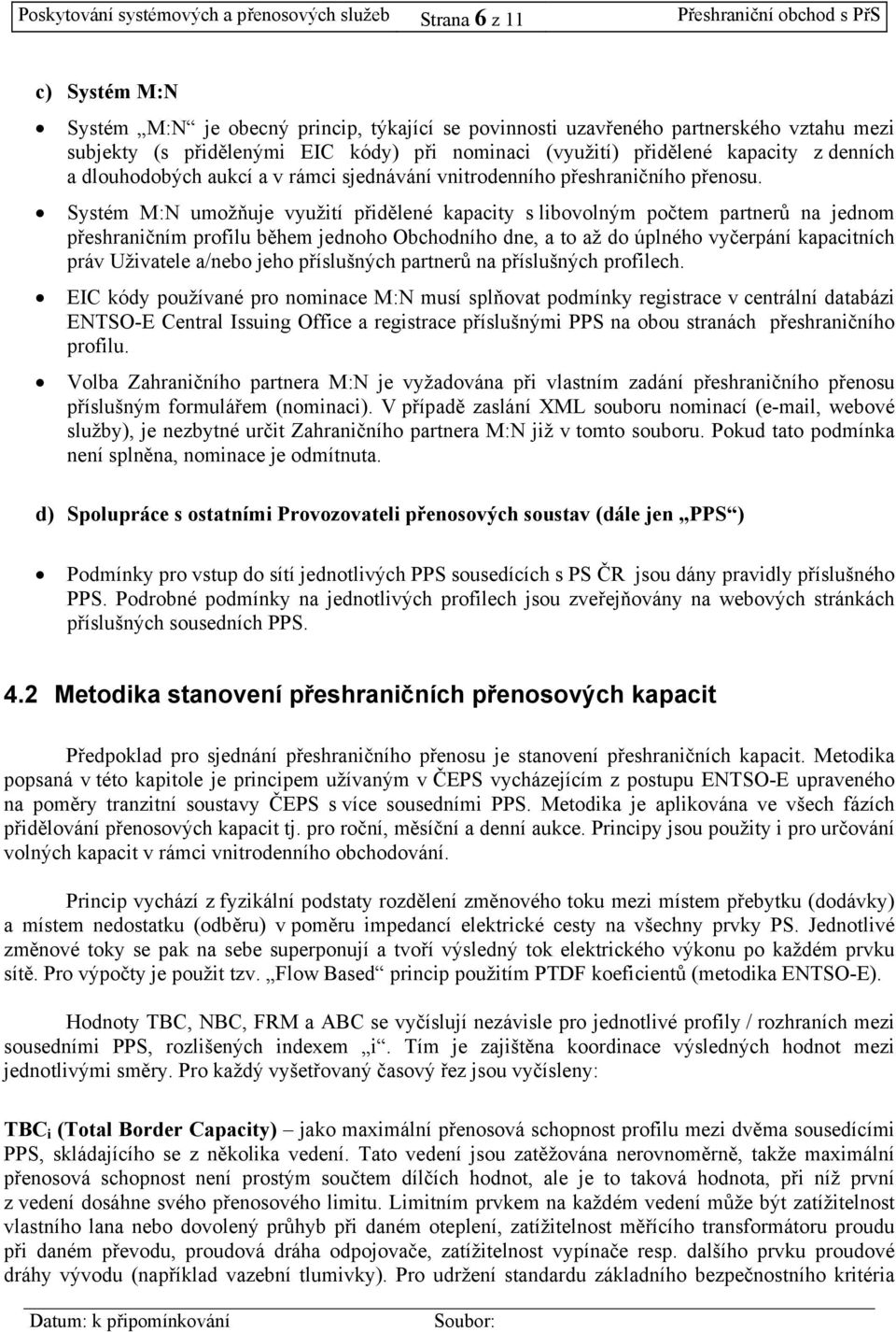 Systém M:N umožňuje využtí přdělené kapacty s lbovolným počtem partnerů na jednom přeshrančním proflu během jednoho Obchodního dne, a to až do úplného vyčerpání kapactních práv Užvatele a/nebo jeho