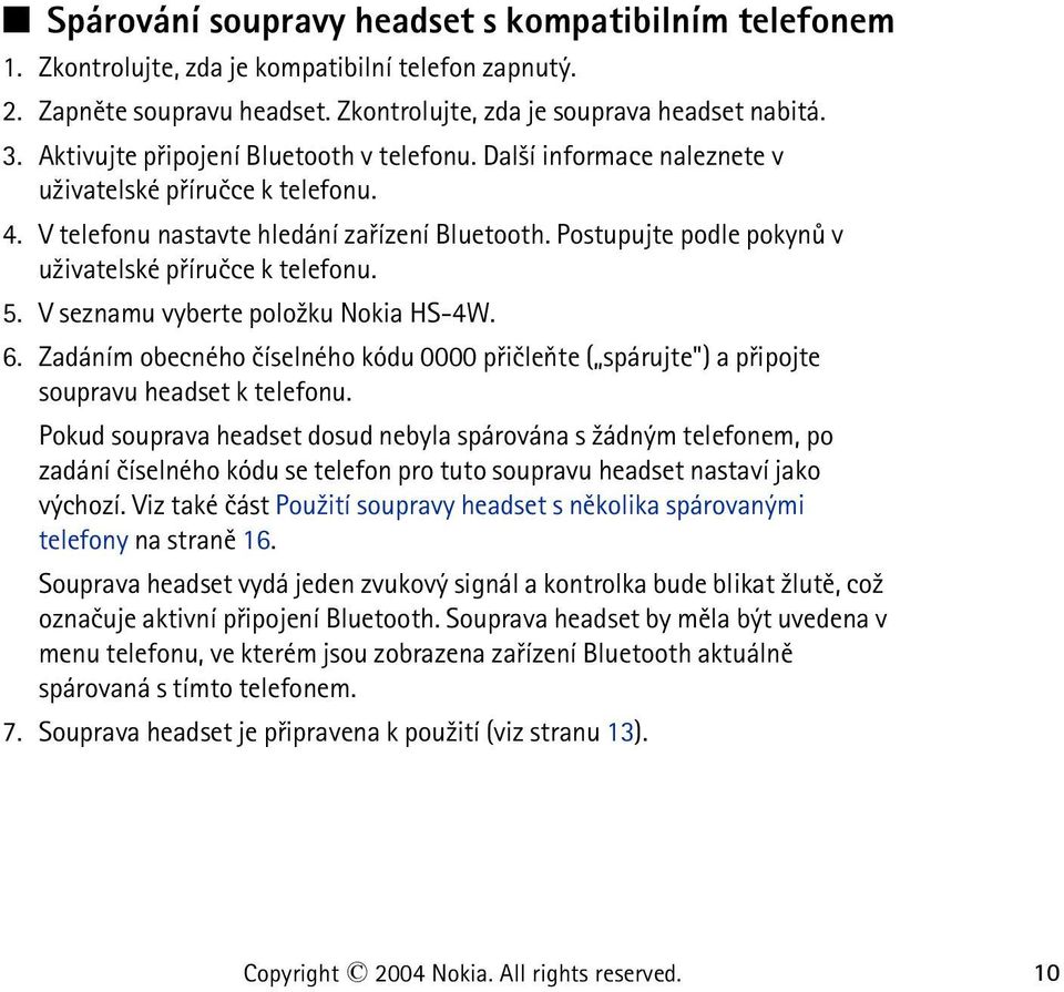 Postupujte podle pokynù v u¾ivatelské pøíruèce k telefonu. 5. V seznamu vyberte polo¾ku Nokia HS-4W. 6.