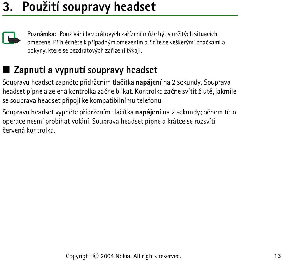 Zapnutí a vypnutí soupravy headset Soupravu headset zapnìte pøidr¾ením tlaèítka napájení na 2 sekundy. Souprava headset pípne a zelená kontrolka zaène blikat.