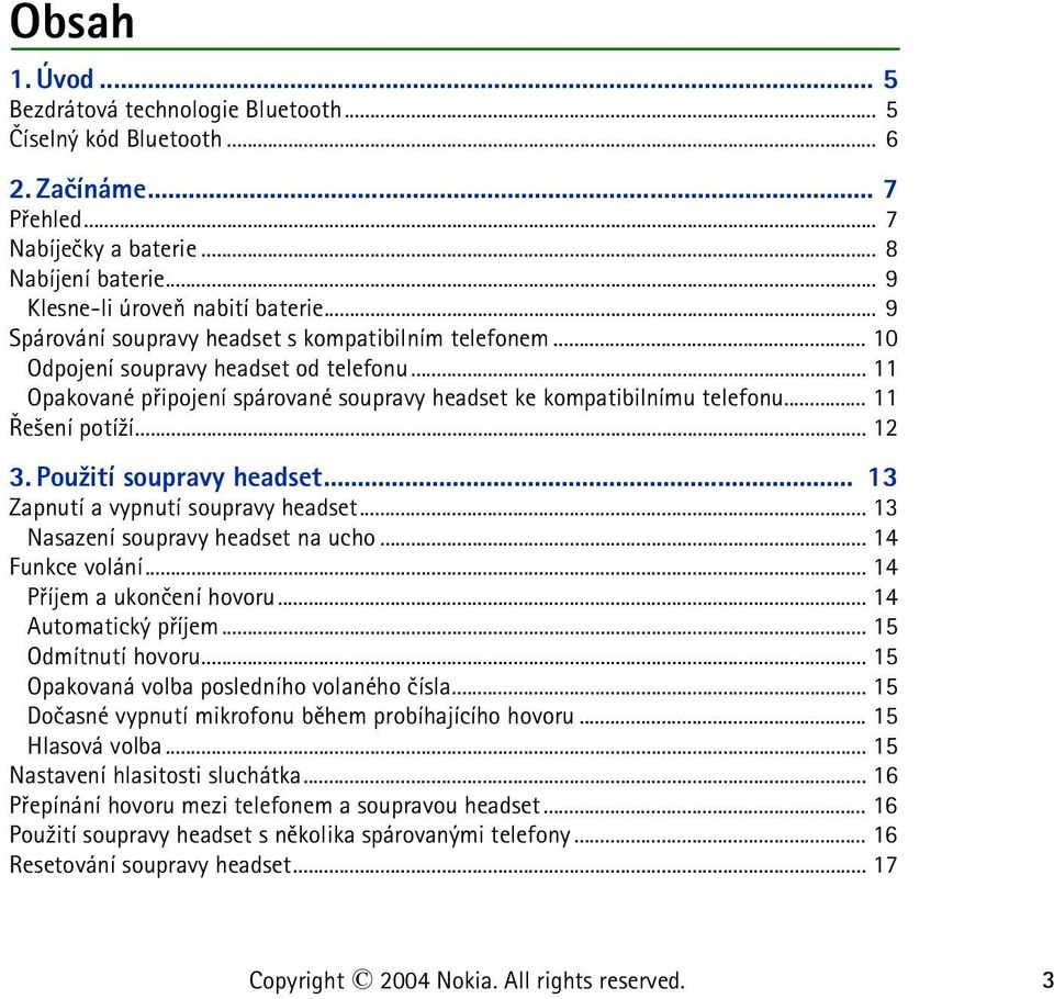 .. 12 3. Pou¾ití soupravy headset... 13 Zapnutí a vypnutí soupravy headset... 13 Nasazení soupravy headset na ucho... 14 Funkce volání... 14 Pøíjem a ukonèení hovoru... 14 Automatický pøíjem.