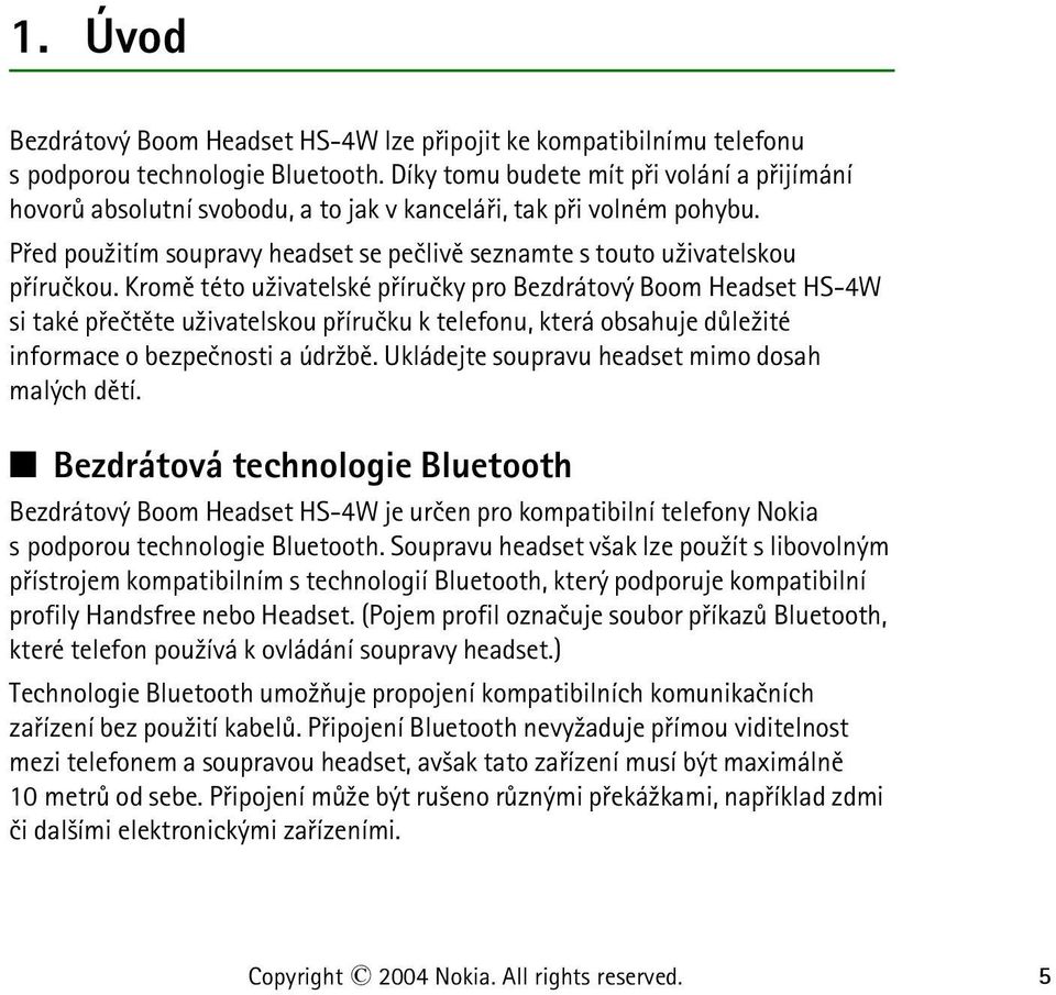 Kromì této u¾ivatelské pøíruèky pro Bezdrátový Boom Headset HS-4W si také pøeètìte u¾ivatelskou pøíruèku k telefonu, která obsahuje dùle¾ité informace o bezpeènosti a údr¾bì.