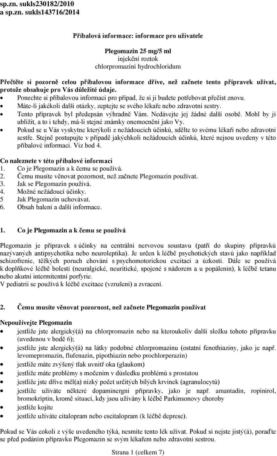 dříve, než začnete tento přípravek užívat, protože obsahuje pro Vás důležité údaje. Ponechte si příbalovou informaci pro případ, že si ji budete potřebovat přečíst znovu.