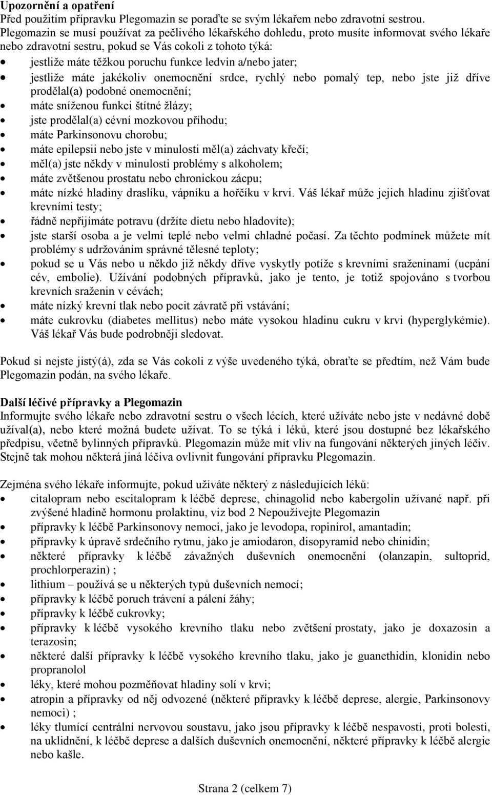 a/nebo jater; jestliže máte jakékoliv onemocnění srdce, rychlý nebo pomalý tep, nebo jste již dříve prodělal(a) podobné onemocnění; máte sníženou funkci štítné žlázy; jste prodělal(a) cévní mozkovou