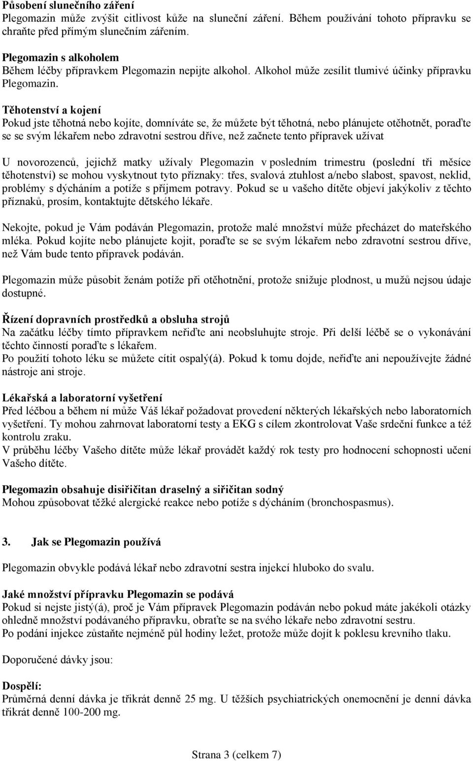 Těhotenství a kojení Pokud jste těhotná nebo kojíte, domníváte se, že můžete být těhotná, nebo plánujete otěhotnět, poraďte se se svým lékařem nebo zdravotní sestrou dříve, než začnete tento