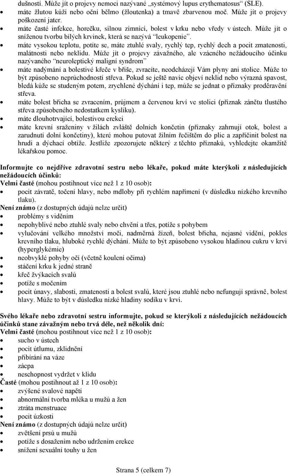 máte vysokou teplotu, potíte se, máte ztuhlé svaly, rychlý tep, rychlý dech a pocit zmatenosti, malátnosti nebo neklidu.