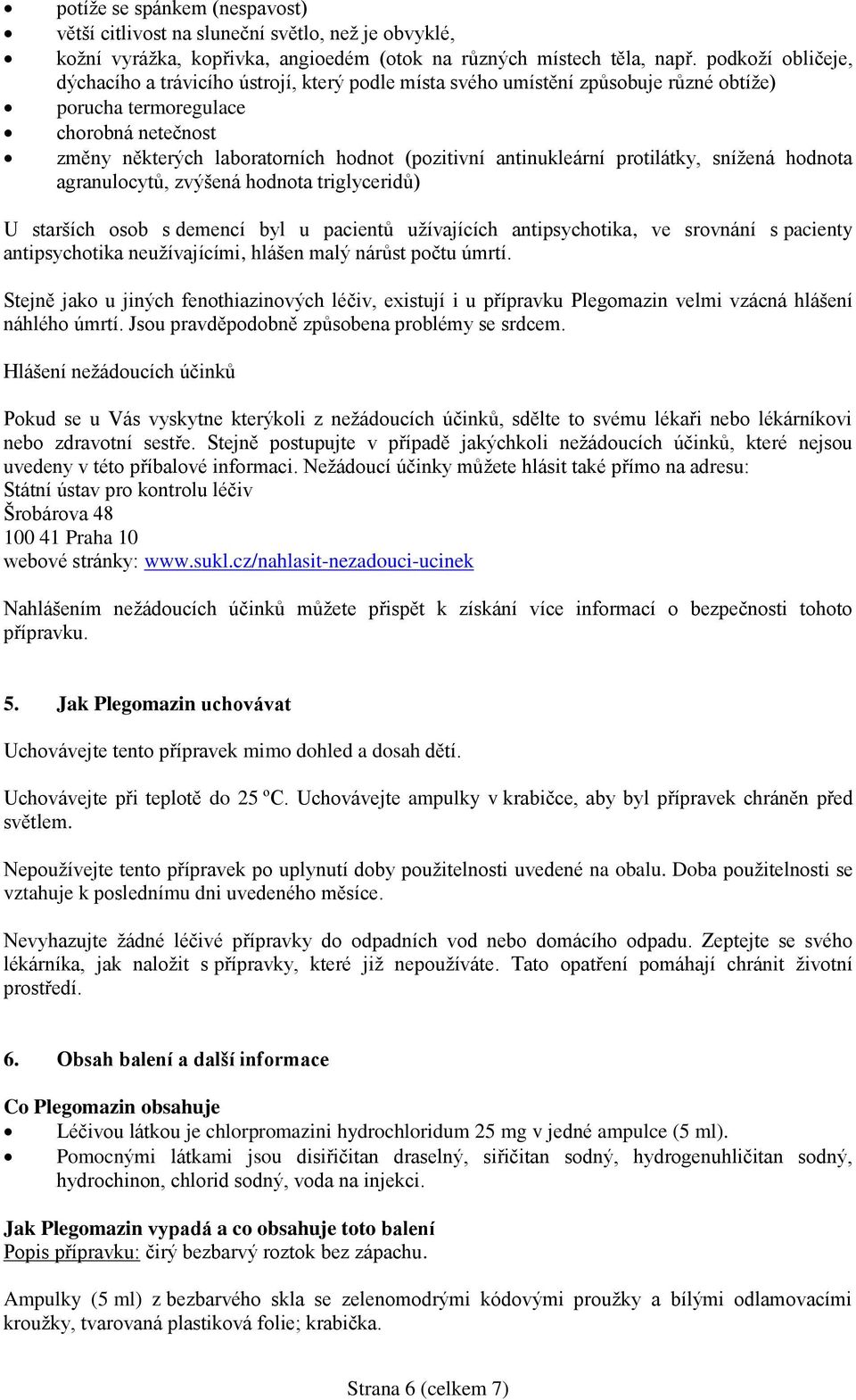 antinukleární protilátky, snížená hodnota agranulocytů, zvýšená hodnota triglyceridů) U starších osob s demencí byl u pacientů užívajících antipsychotika, ve srovnání s pacienty antipsychotika