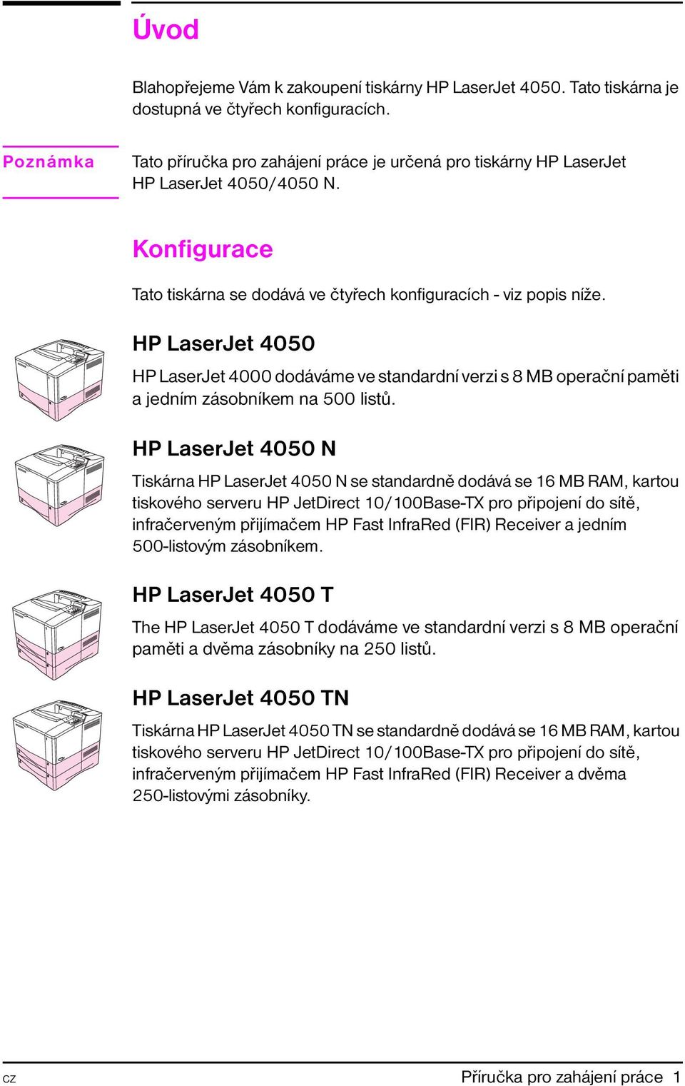 HP LaserJet 4050 HP LaserJet 4000 dodáváme ve standardní verzi s 8 MB operační paměti a jedním zásobníkem na 500 listů.