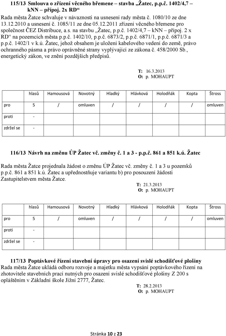 p.č. 6871/3 a p.p.č. 1402/1 v k.ú. Žatec, jehož obsahem je uložení kabelového vedení do země, právo ochranného pásma a právo oprávněné strany vyplývající ze zákona č. 458/2000 Sb.