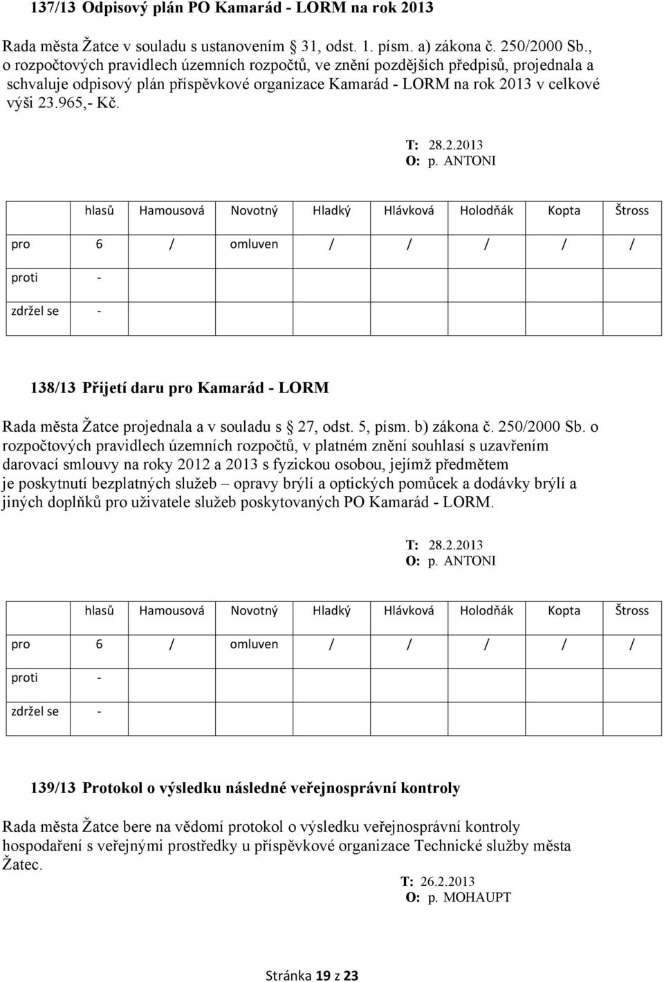 ANTONI 138/13 Přijetí daru pro Kamarád - LORM Rada města Žatce projednala a v souladu s 27, odst. 5, písm. b) zákona č. 250/2000 Sb.