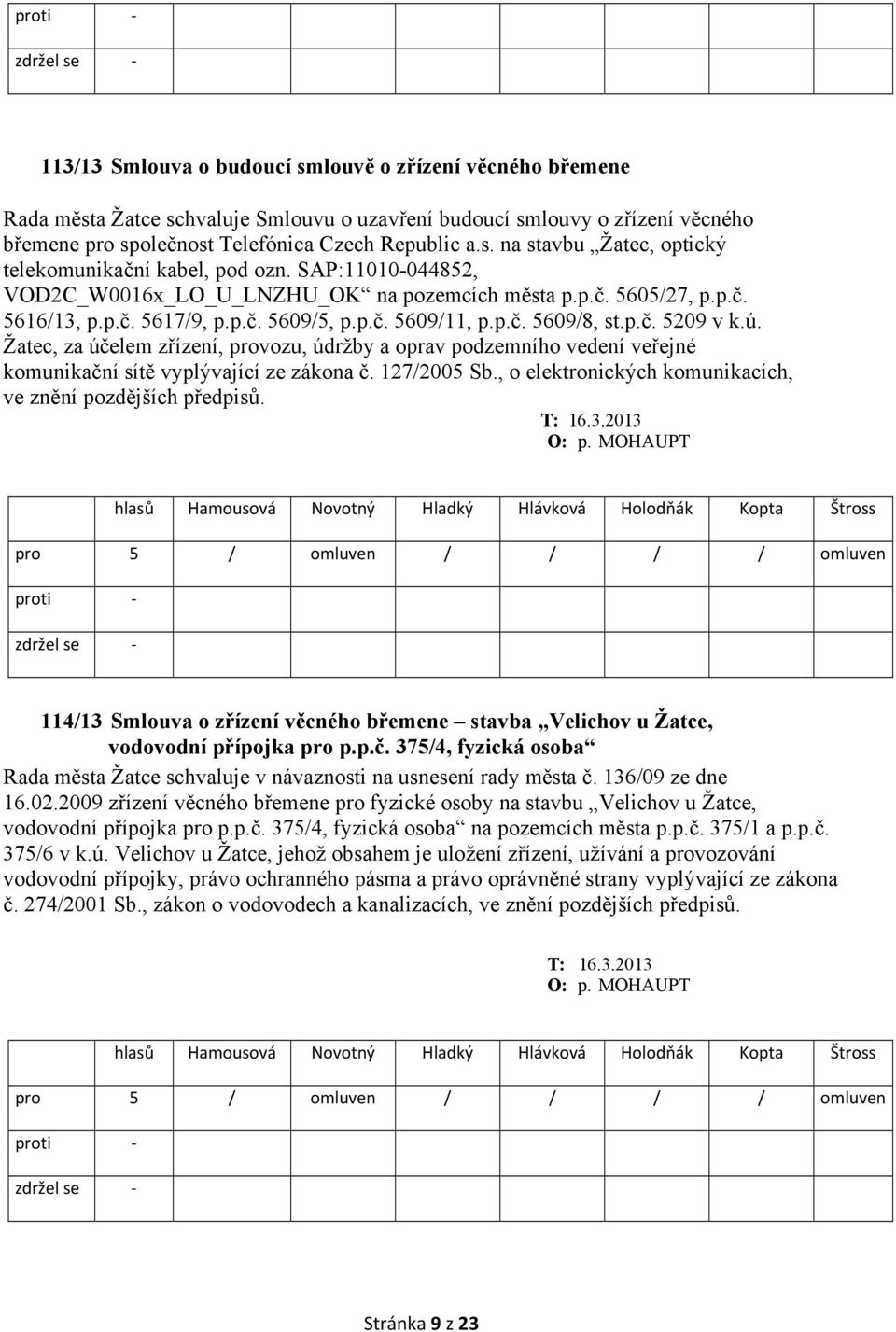 Žatec, za účelem zřízení, provozu, údržby a oprav podzemního vedení veřejné komunikační sítě vyplývající ze zákona č. 127/2005 Sb., o elektronických komunikacích, ve znění pozdějších předpisů. T: 16.