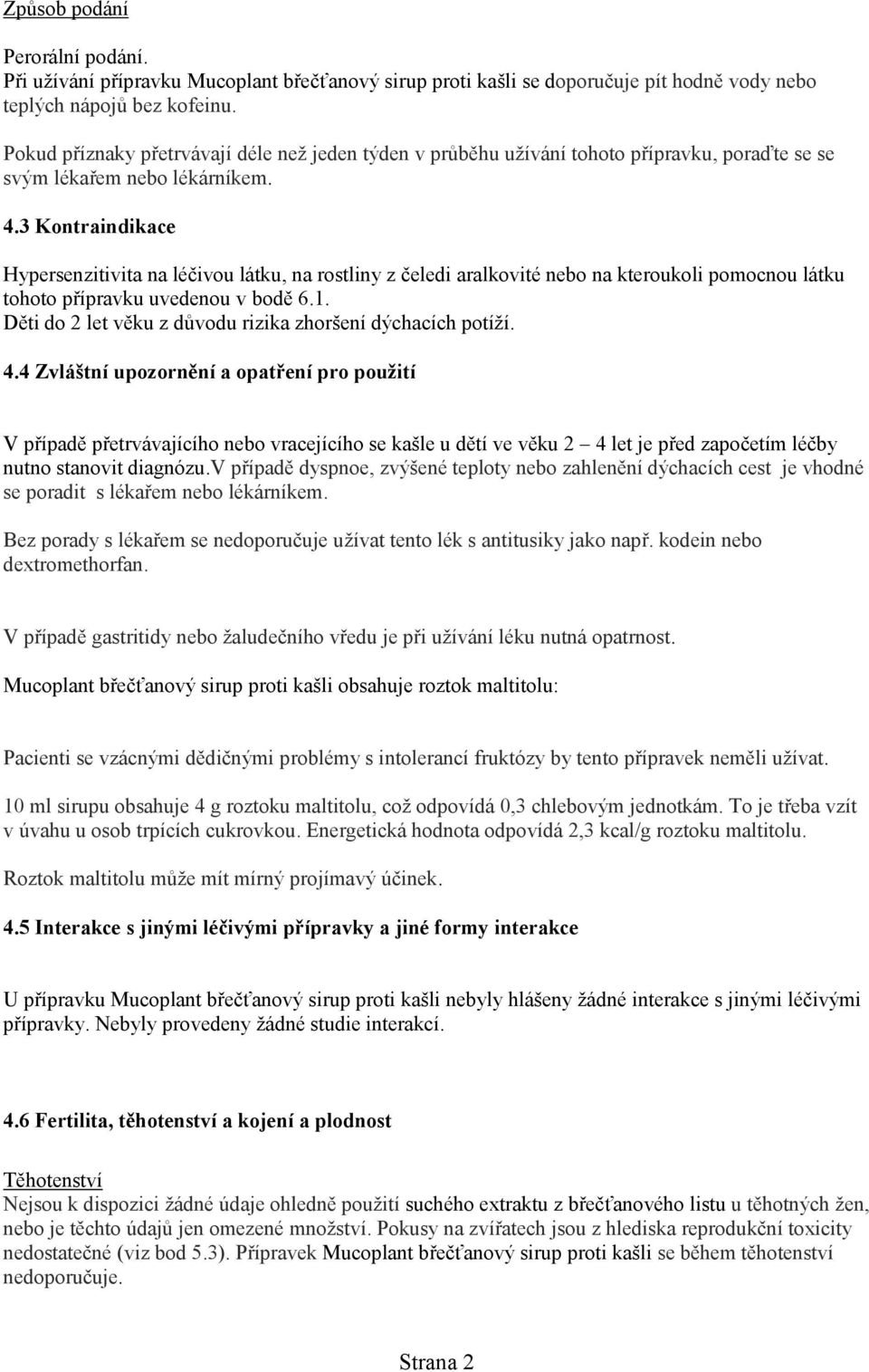 3 Kontraindikace Hypersenzitivita na léčivou látku, na rostliny z čeledi aralkovité nebo na kteroukoli pomocnou látku tohoto přípravku uvedenou v bodě 6.1.