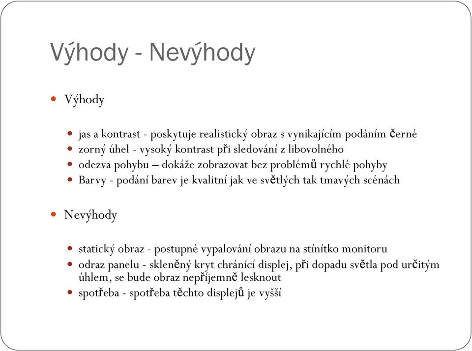 světlých tak tmavých scénách Nevýhody statický obraz - postupné vypalování obrazu na stínítko monitoru odraz panelu - skleněný