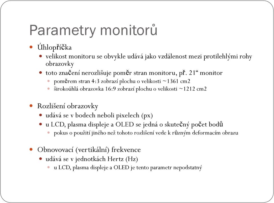 21 monitor poměrem stran 4:3 zobrazí plochu o velikosti ~1361 cm2 širokoúhlá obrazovka 16:9 zobrazí plochu o velikosti ~1212 cm2 Rozlišení obrazovky