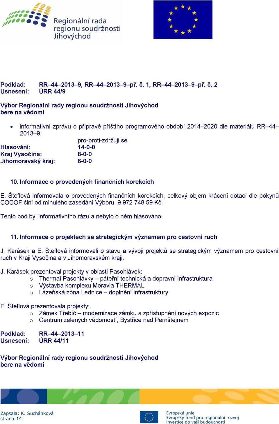 Tento bod byl informativního rázu a nebylo o něm hlasováno. 11. Informace o projektech se strategickým významem pro cestovní ruch J. Karásek a E.