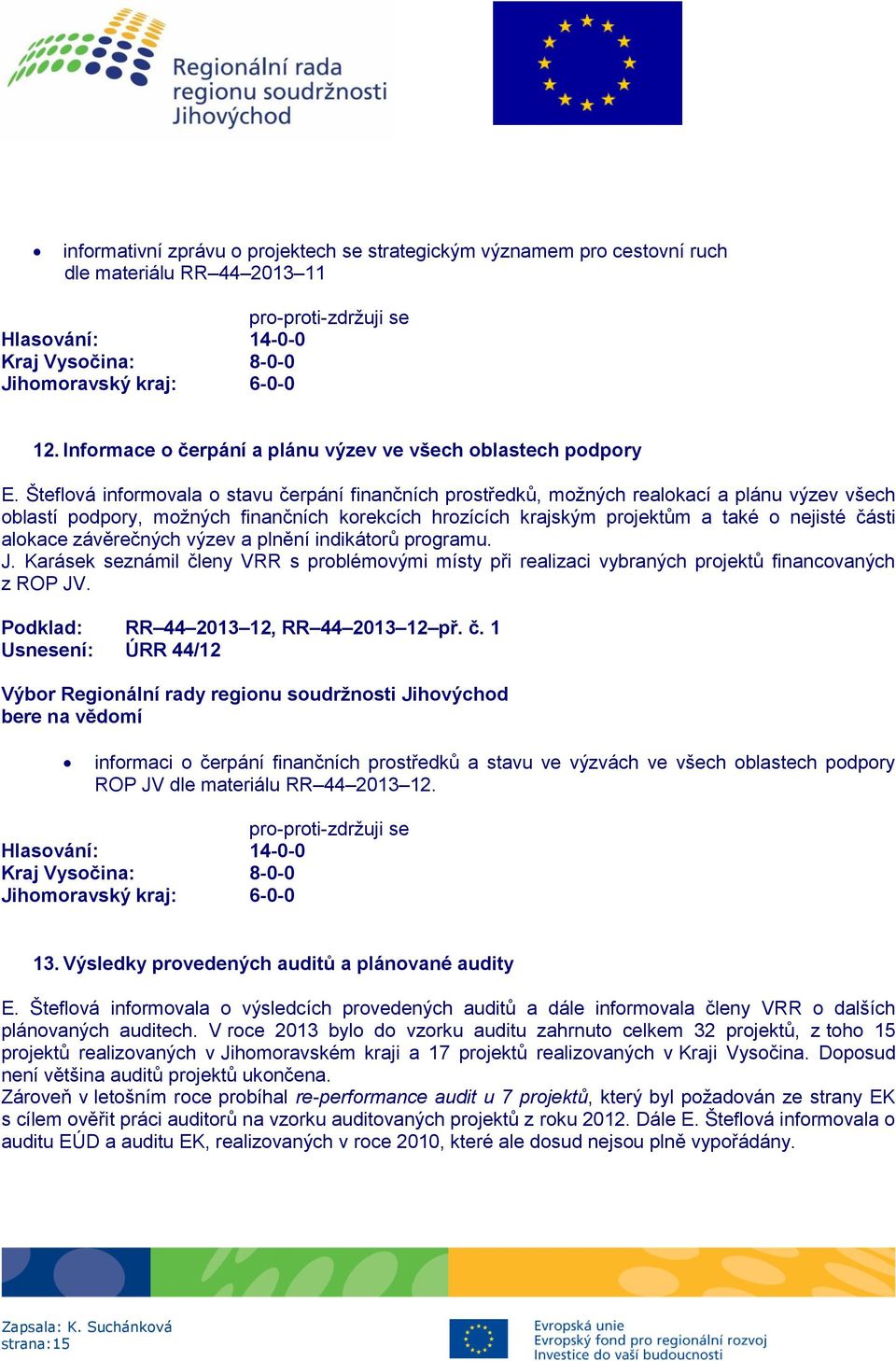 alokace závěrečných výzev a plnění indikátorů programu. J. Karásek seznámil členy VRR s problémovými místy při realizaci vybraných projektů financovaných z ROP JV.
