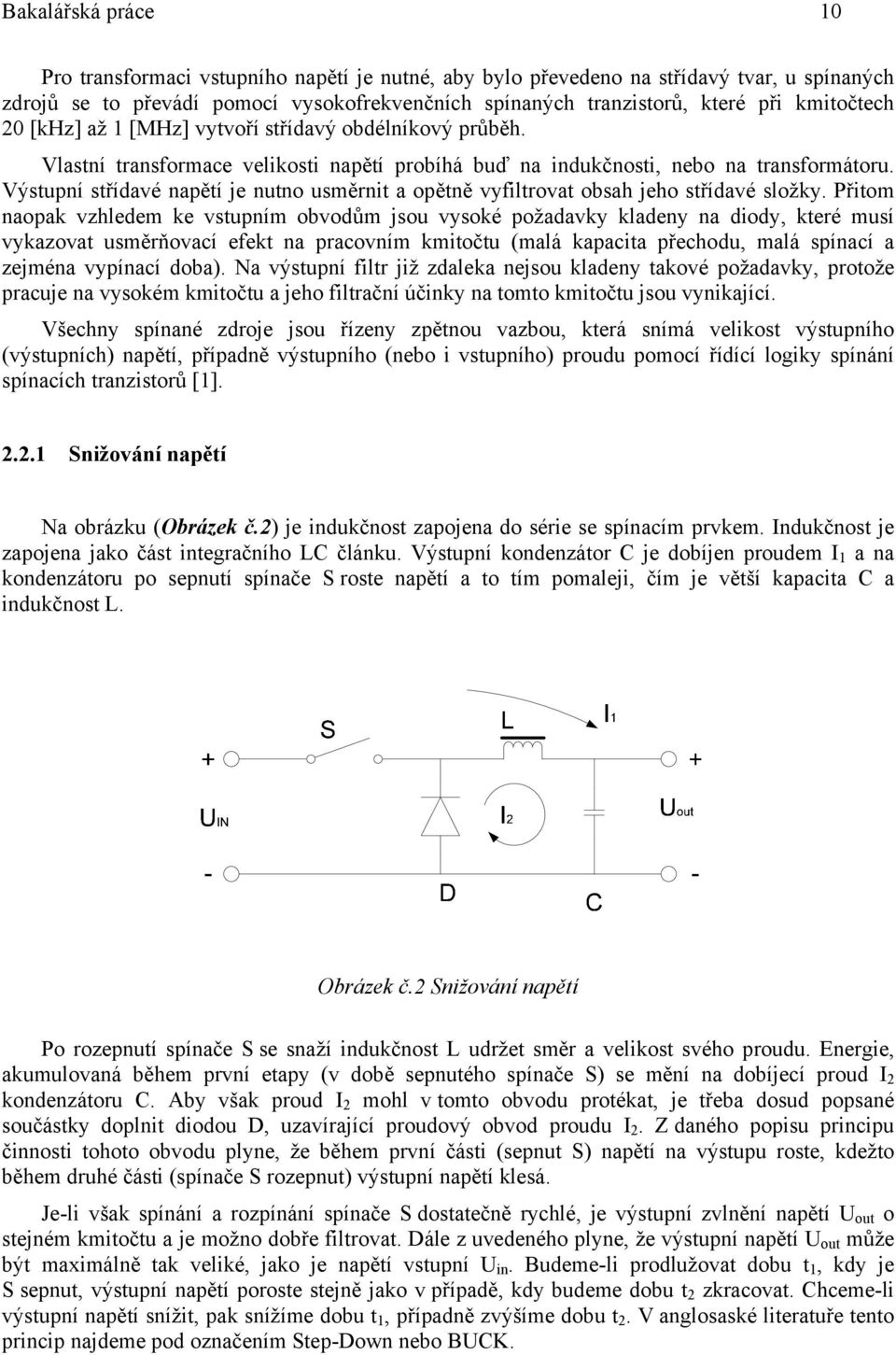 Výstupní střídavé napětí je nutno usměrnit a opětně vyfiltrovat obsah jeho střídavé složky.