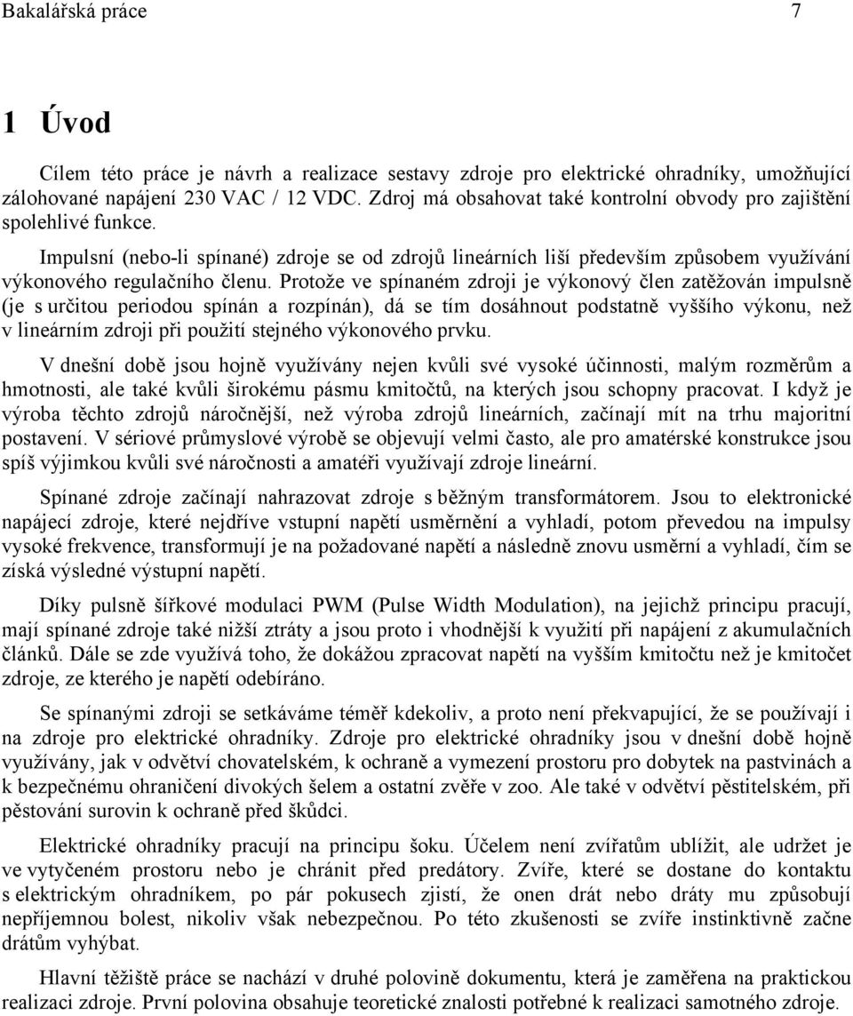 Protože ve spínaném zdroji je výkonový člen zatěžován impulsně (je s určitou periodou spínán a rozpínán), dá se tím dosáhnout podstatně vyššího výkonu, než v lineárním zdroji při použití stejného