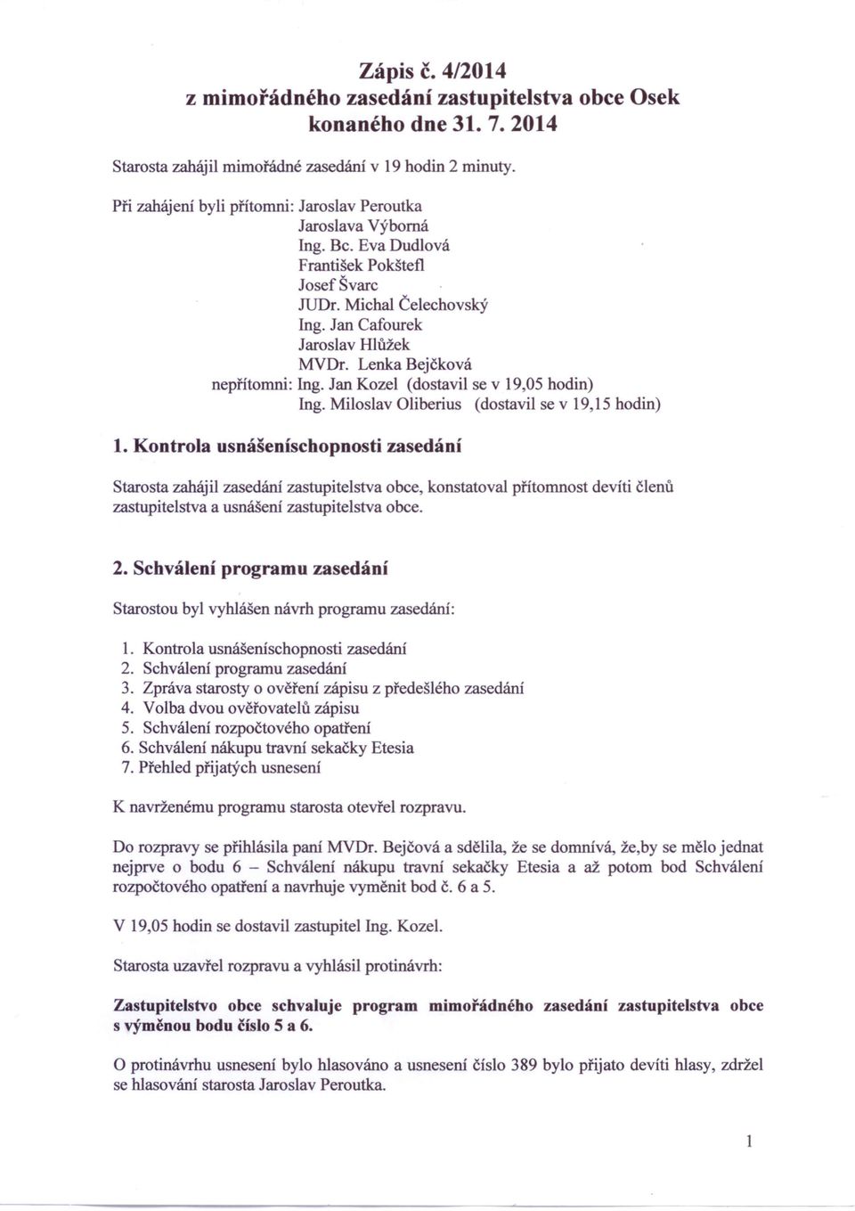 Lenka Bejčková nepřítomní: Ing. Jan Kozel (dostavil se v 19,05 hodin) Ing. Miloslav Oliberius (dostavil se v 19,15 hodin) 1.